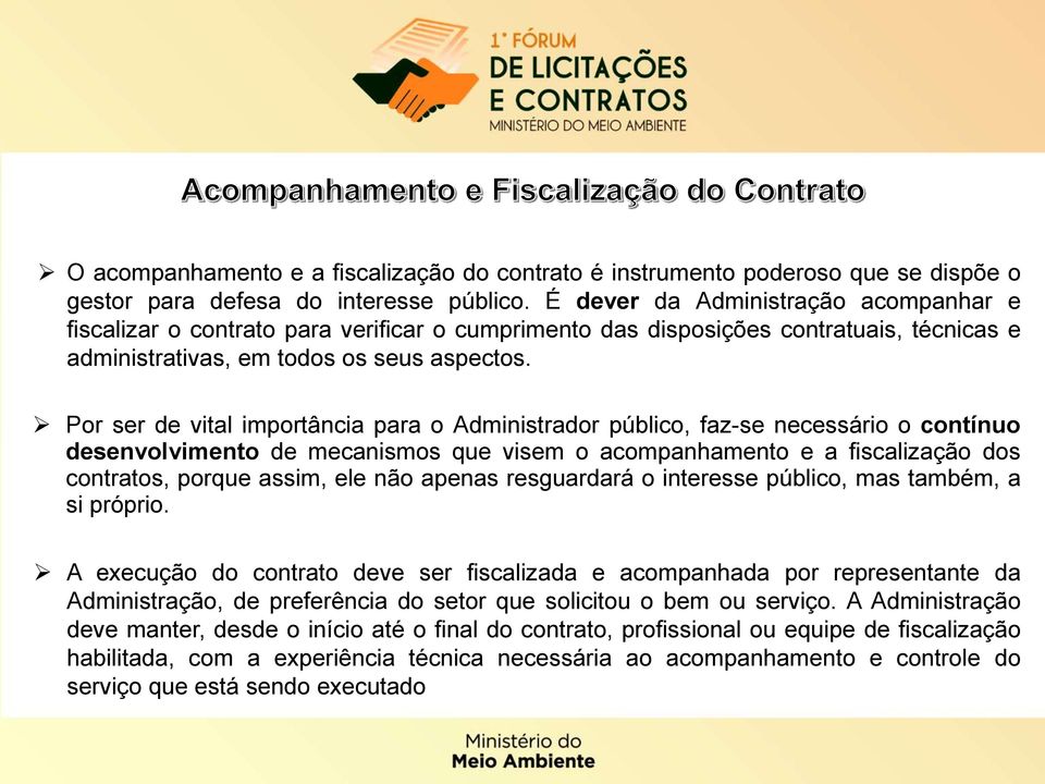 Por ser de vital importância para o Administrador público, faz-se necessário o contínuo desenvolvimento de mecanismos que visem o acompanhamento e a fiscalização dos contratos, porque assim, ele não