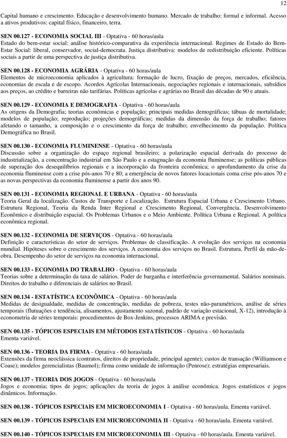 Regimes de Estado do Bem- Estar Social: liberal, conservador, social-democrata. Justiça distributiva: modelos de redistribuição eficiente.