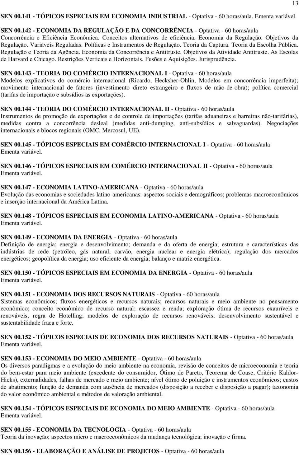 Regulação e Teoria da Agência. Economia da Concorrência e Antitruste. Objetivos da Atividade Antitruste. As Escolas de Harvard e Chicago. Restrições Verticais e Horizontais. Fusões e Aquisições.