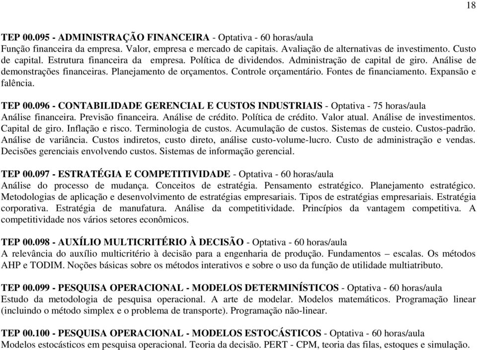 Fontes de financiamento. Expansão e falência. TEP 00.096 - CONTABILIDADE GERENCIAL E CUSTOS INDUSTRIAIS - Optativa - 75 horas/aula Análise financeira. Previsão financeira. Análise de crédito.