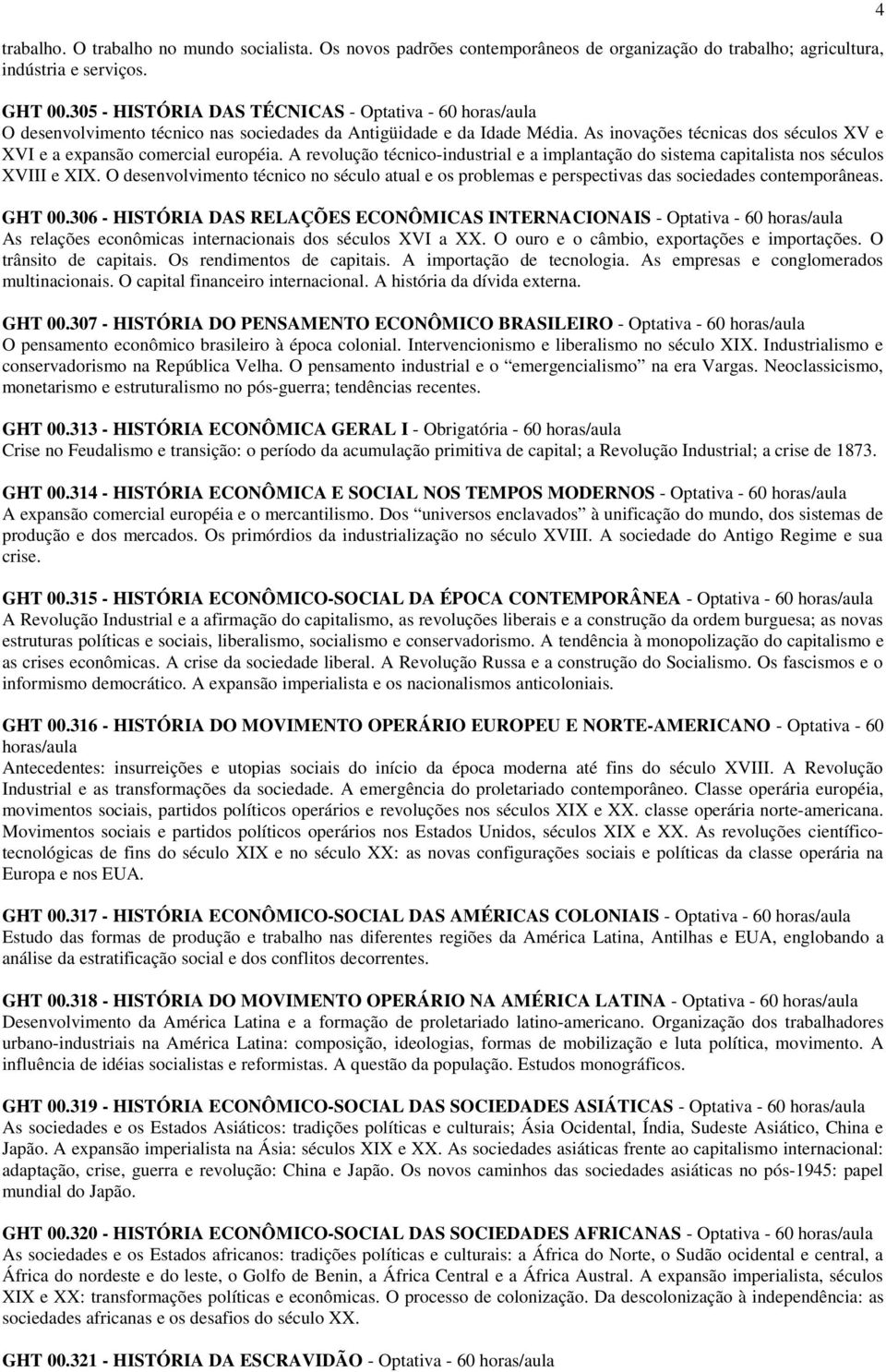 As inovações técnicas dos séculos XV e XVI e a expansão comercial européia. A revolução técnico-industrial e a implantação do sistema capitalista nos séculos XVIII e XIX.