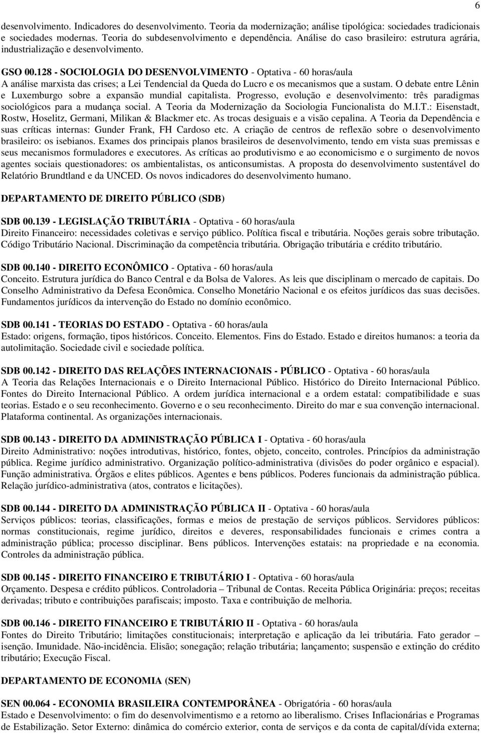 128 - SOCIOLOGIA DO DESENVOLVIMENTO - Optativa - 60 horas/aula A análise marxista das crises; a Lei Tendencial da Queda do Lucro e os mecanismos que a sustam.