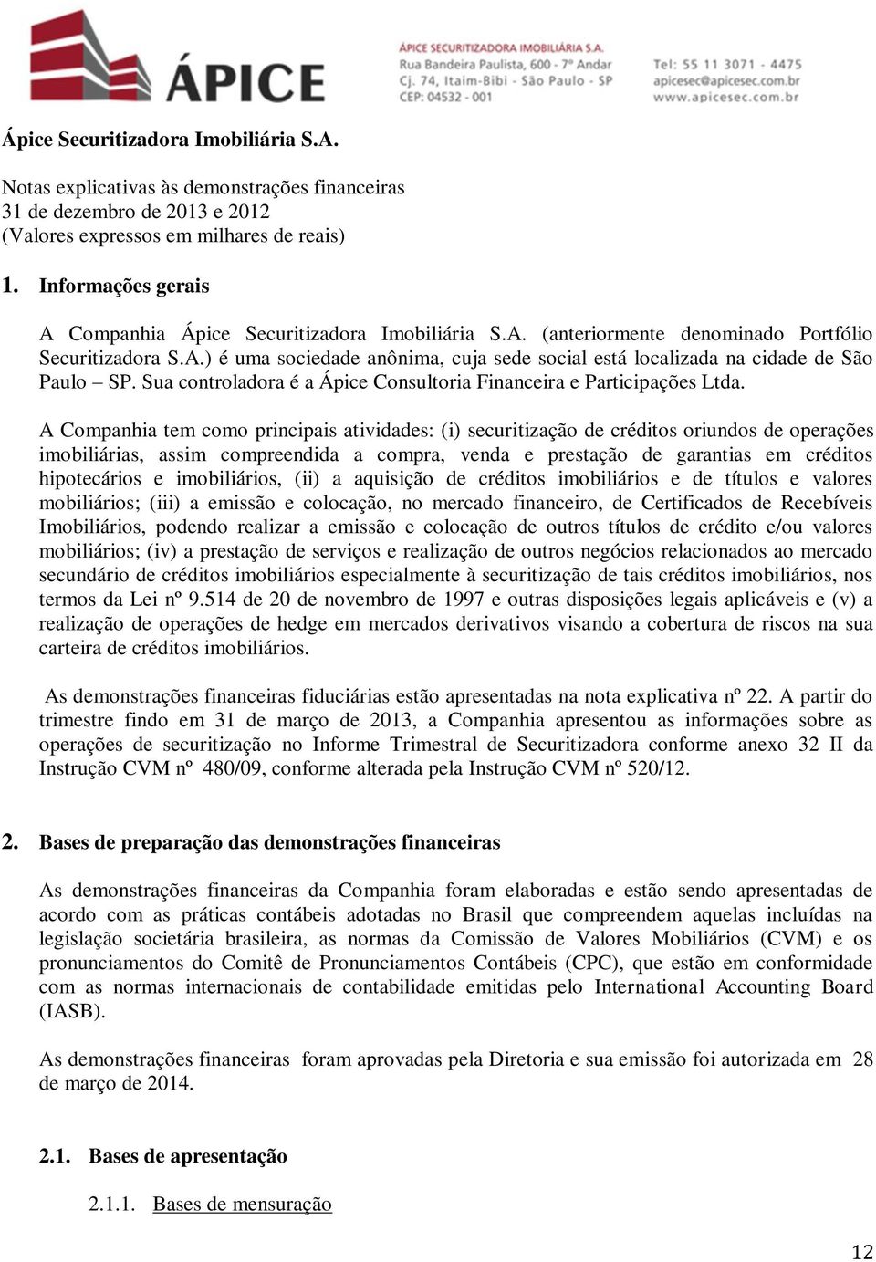 Sua controladora é a Ápice Consultoria Financeira e Participações Ltda.