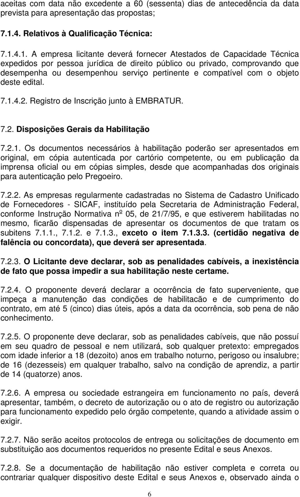 4.1. A empresa licitante deverá fornecer Atestados de Capacidade Técnica expedidos por pessoa jurídica de direito público ou privado, comprovando que desempenha ou desempenhou serviço pertinente e