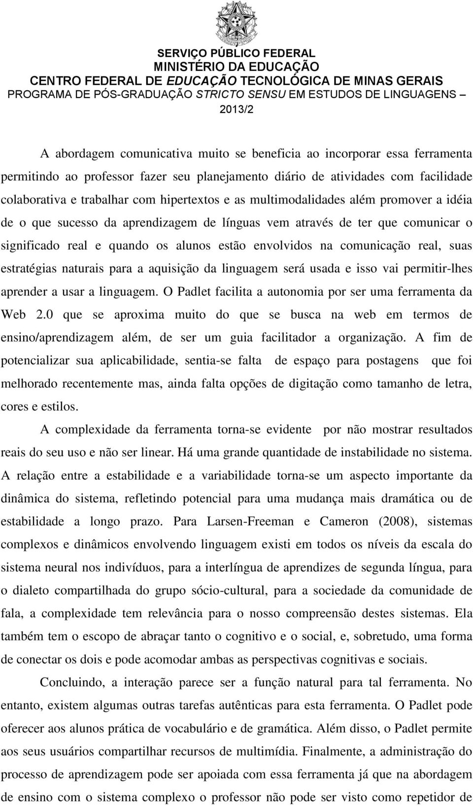 estratégias naturais para a aquisição da linguagem será usada e isso vai permitir-lhes aprender a usar a linguagem. O Padlet facilita a autonomia por ser uma ferramenta da Web 2.