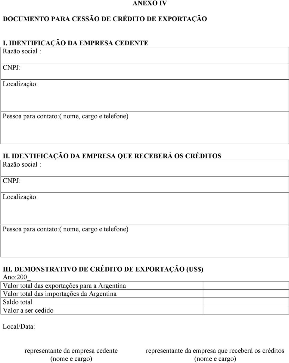IDENTIFICAÇÃO DA EMPRESA QUE RECEBERÁ OS CRÉDITOS Razão social : CNPJ: Localização: Pessoa para contato:( nome, cargo e telefone) III.