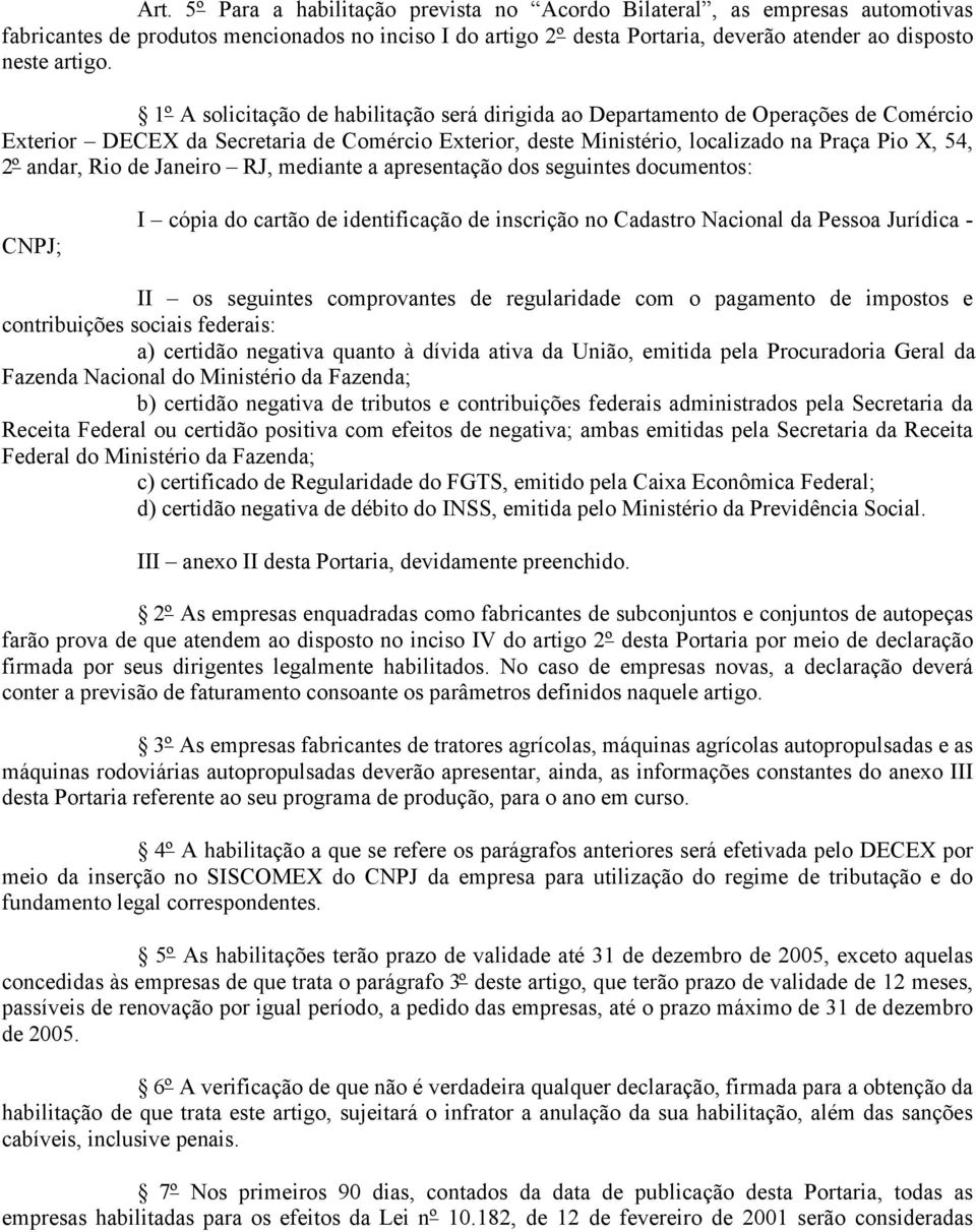 Rio de Janeiro RJ, mediante a apresentação dos seguintes documentos: CNPJ; I cópia do cartão de identificação de inscrição no Cadastro Nacional da Pessoa Jurídica - II os seguintes comprovantes de