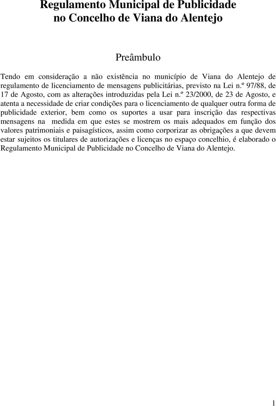 º 23/2000, de 23 de Agosto, e atenta a necessidade de criar condições para o licenciamento de qualquer outra forma de publicidade exterior, bem como os suportes a usar para inscrição das respectivas