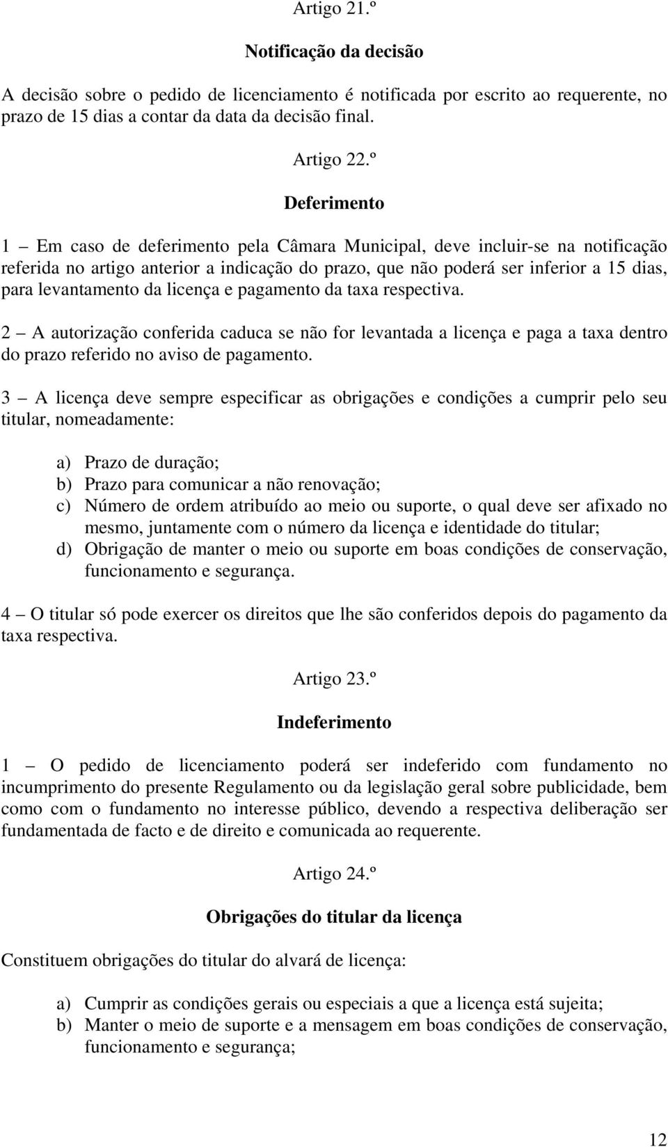 da licença e pagamento da taxa respectiva. 2 A autorização conferida caduca se não for levantada a licença e paga a taxa dentro do prazo referido no aviso de pagamento.