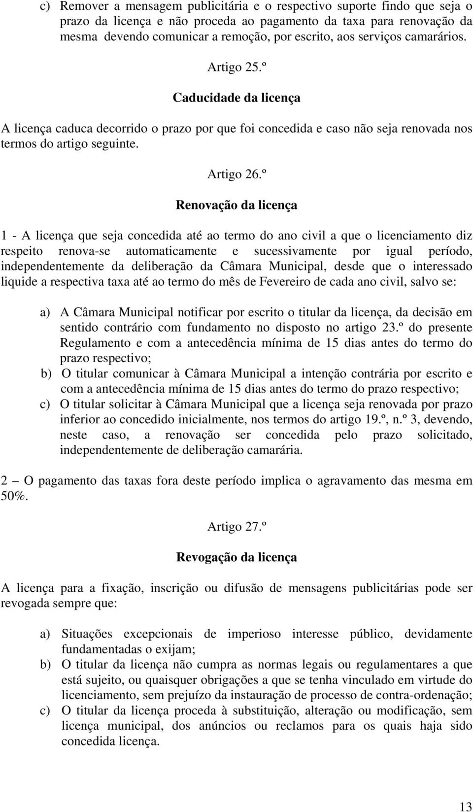 º Renovação da licença 1 - A licença que seja concedida até ao termo do ano civil a que o licenciamento diz respeito renova-se automaticamente e sucessivamente por igual período, independentemente da