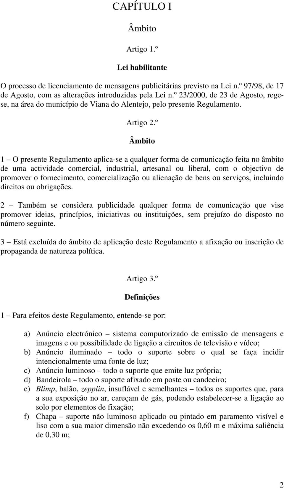 º Âmbito 1 O presente Regulamento aplica-se a qualquer forma de comunicação feita no âmbito de uma actividade comercial, industrial, artesanal ou liberal, com o objectivo de promover o fornecimento,