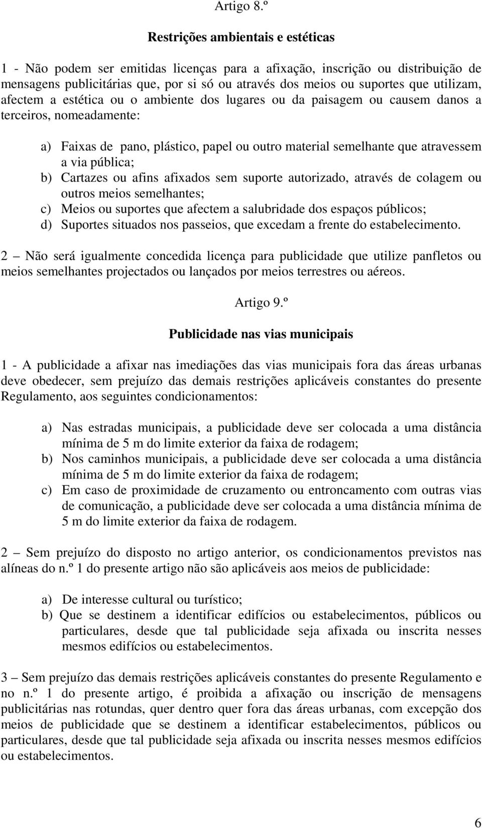 utilizam, afectem a estética ou o ambiente dos lugares ou da paisagem ou causem danos a terceiros, nomeadamente: a) Faixas de pano, plástico, papel ou outro material semelhante que atravessem a via