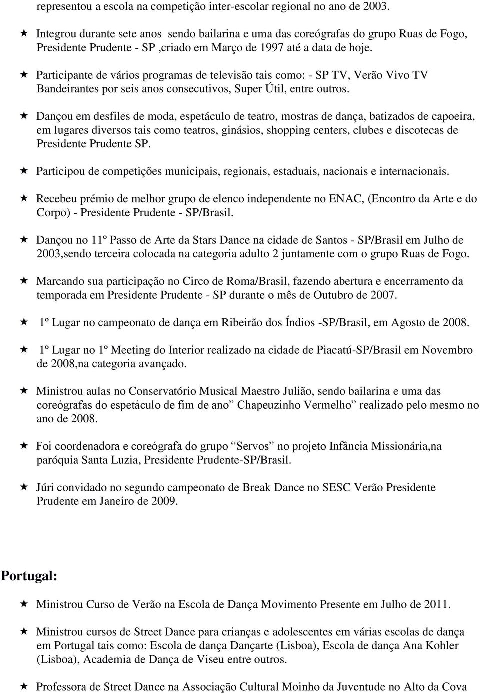 Participante de vários programas de televisão tais como: - SP TV, Verão Vivo TV Bandeirantes por seis anos consecutivos, Super Útil, entre outros.