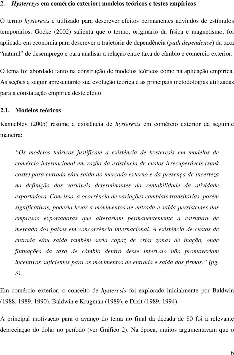 relação enre axa de câmbio e comércio exerior. O ema foi abordado ano na consrução de modelos eóricos como na aplicação empírica.