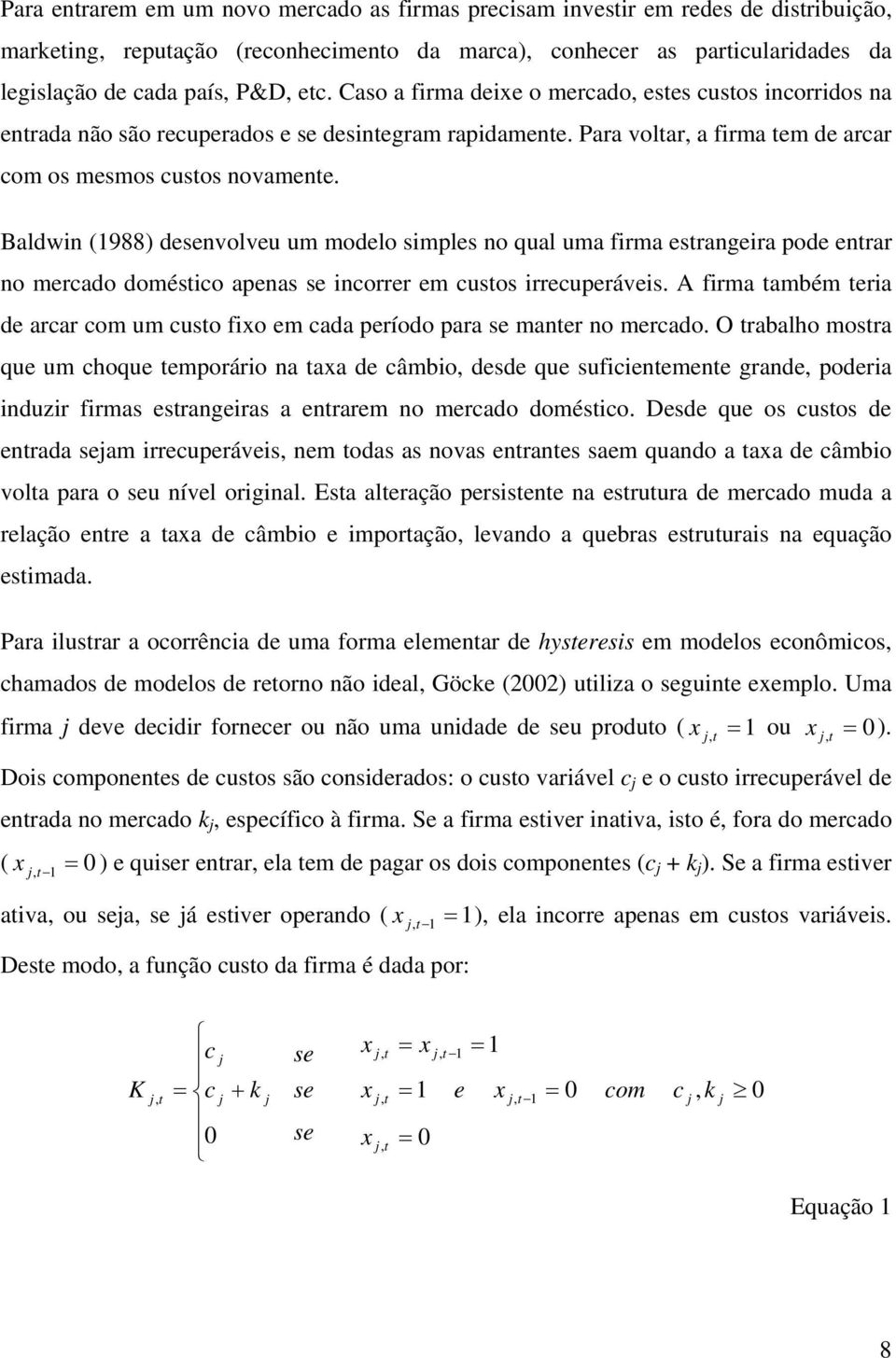 Baldwin (1988) desenvolveu um modelo simples no qual uma firma esrangeira pode enrar no mercado domésico apenas se incorrer em cusos irrecuperáveis.