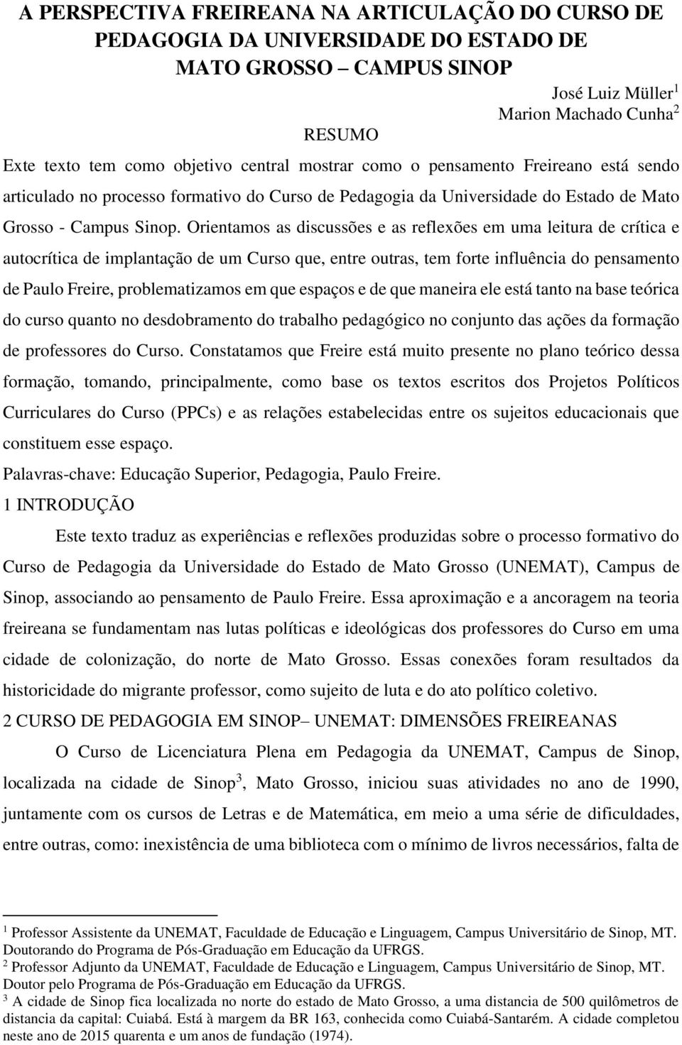 Orientamos as discussões e as reflexões em uma leitura de crítica e autocrítica de implantação de um Curso que, entre outras, tem forte influência do pensamento de Paulo Freire, problematizamos em