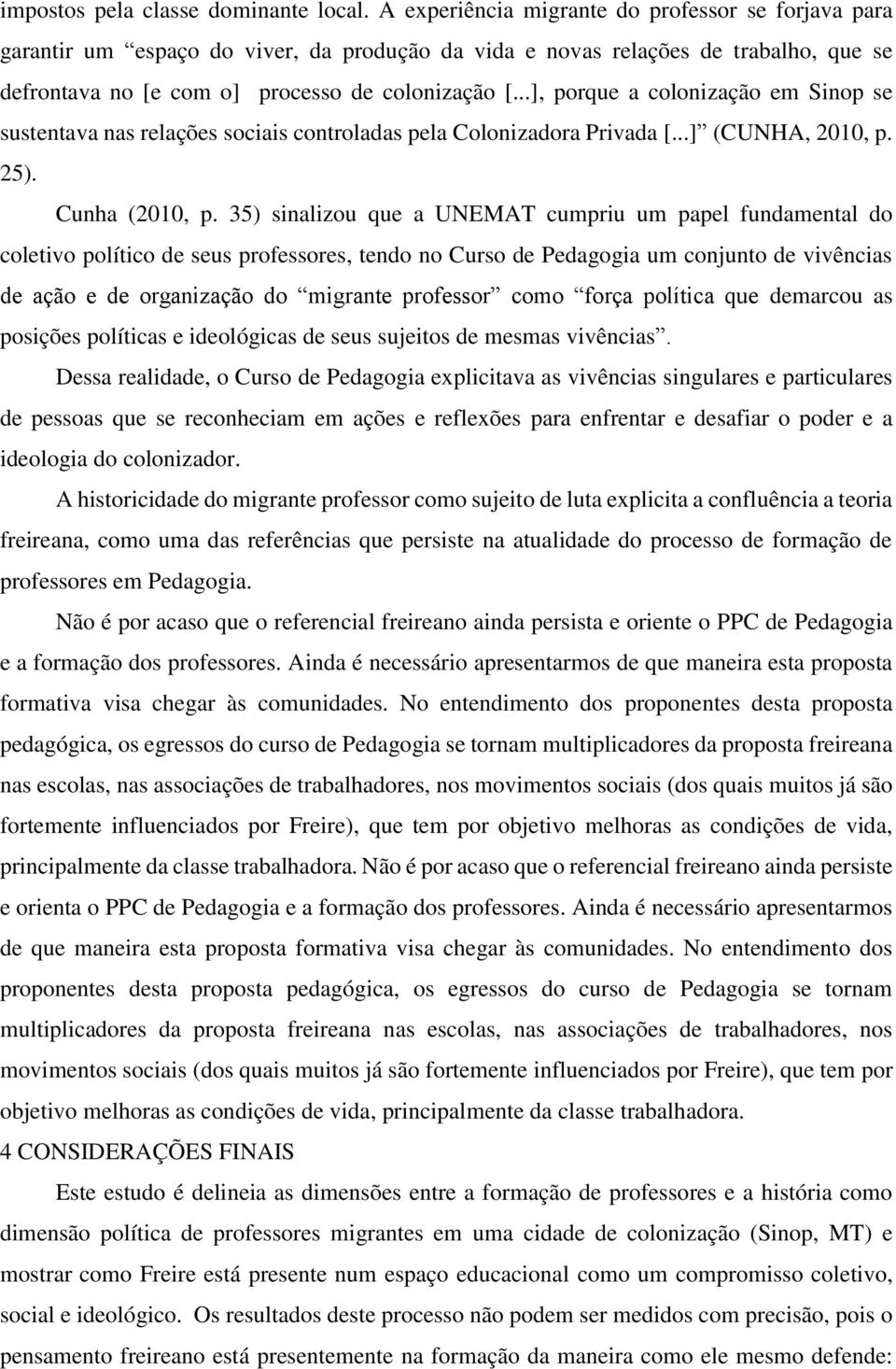 ..], porque a colonização em Sinop se sustentava nas relações sociais controladas pela Colonizadora Privada [...] (CUNHA, 2010, p. 25). Cunha (2010, p.