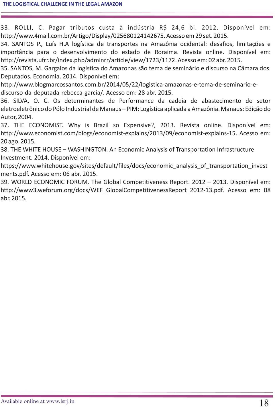 php/adminrr/article/view/1723/1172. Acesso em: 02 abr. 2015. 35. SANTOS, M. Gargalos da logística do Amazonas são tema de seminário e discurso na Câmara dos Deputados. Economia. 2014.