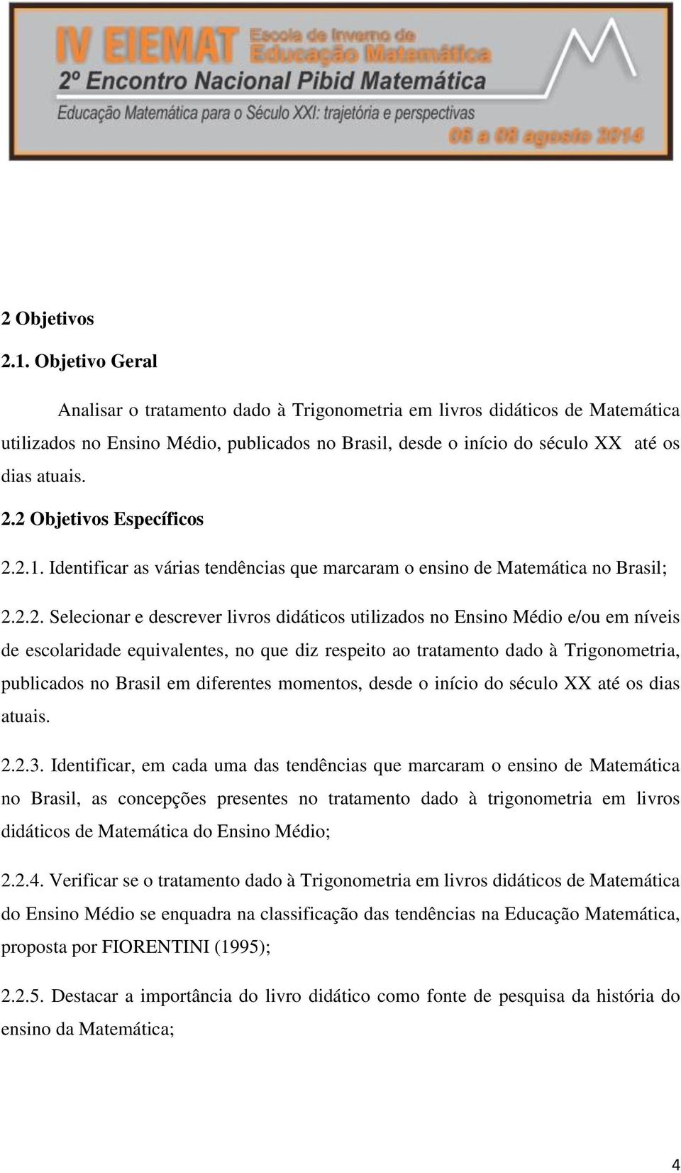 2 Objetivos Específicos 2.2.1. Identificar as várias tendências que marcaram o ensino de Matemática no Brasil; 2.2.2. Selecionar e descrever livros didáticos utilizados no Ensino Médio e/ou em níveis