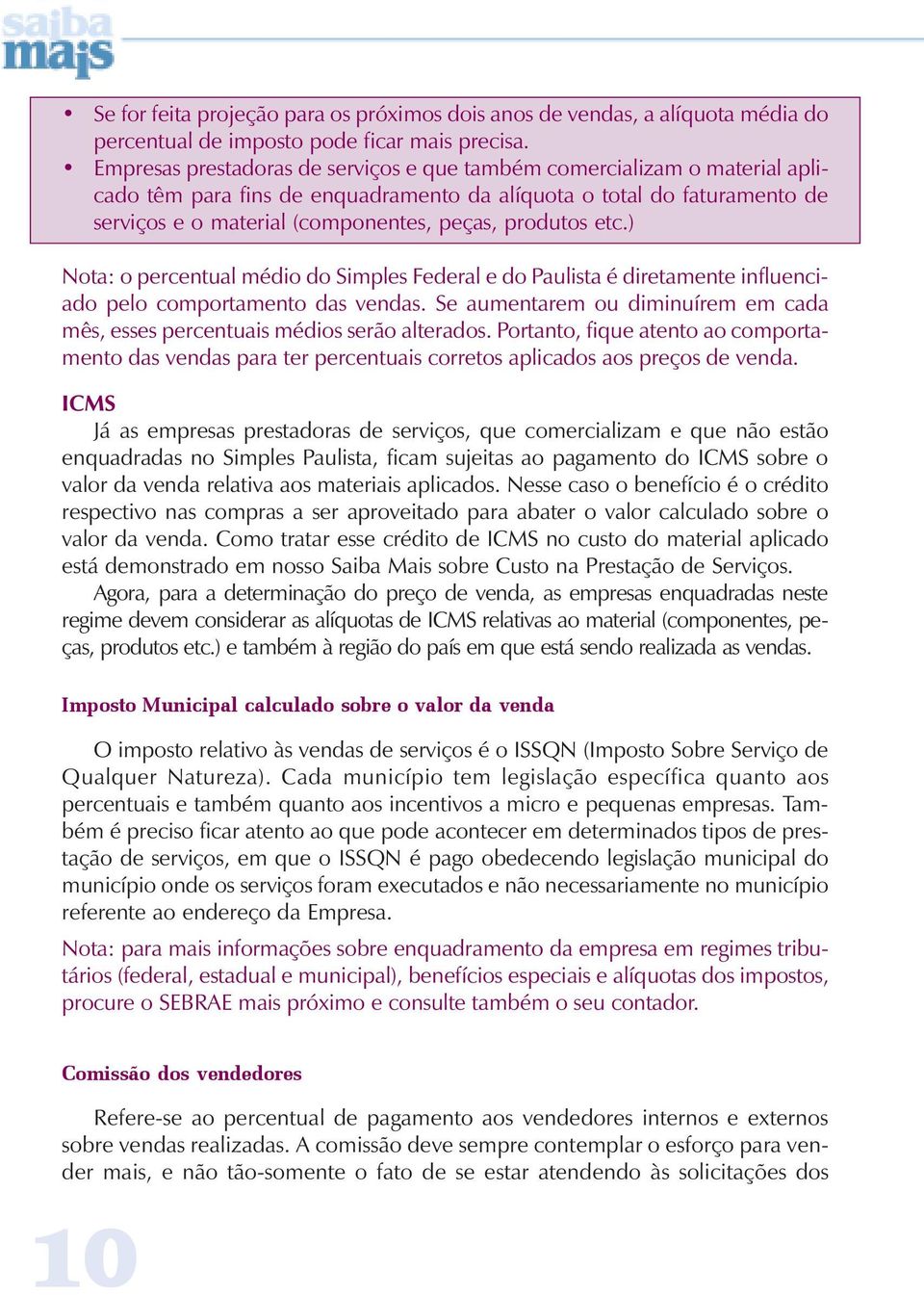 produtos etc.) Nota: o percentual médio do Simples Federal e do Paulista é diretamente influenciado pelo comportamento das vendas.