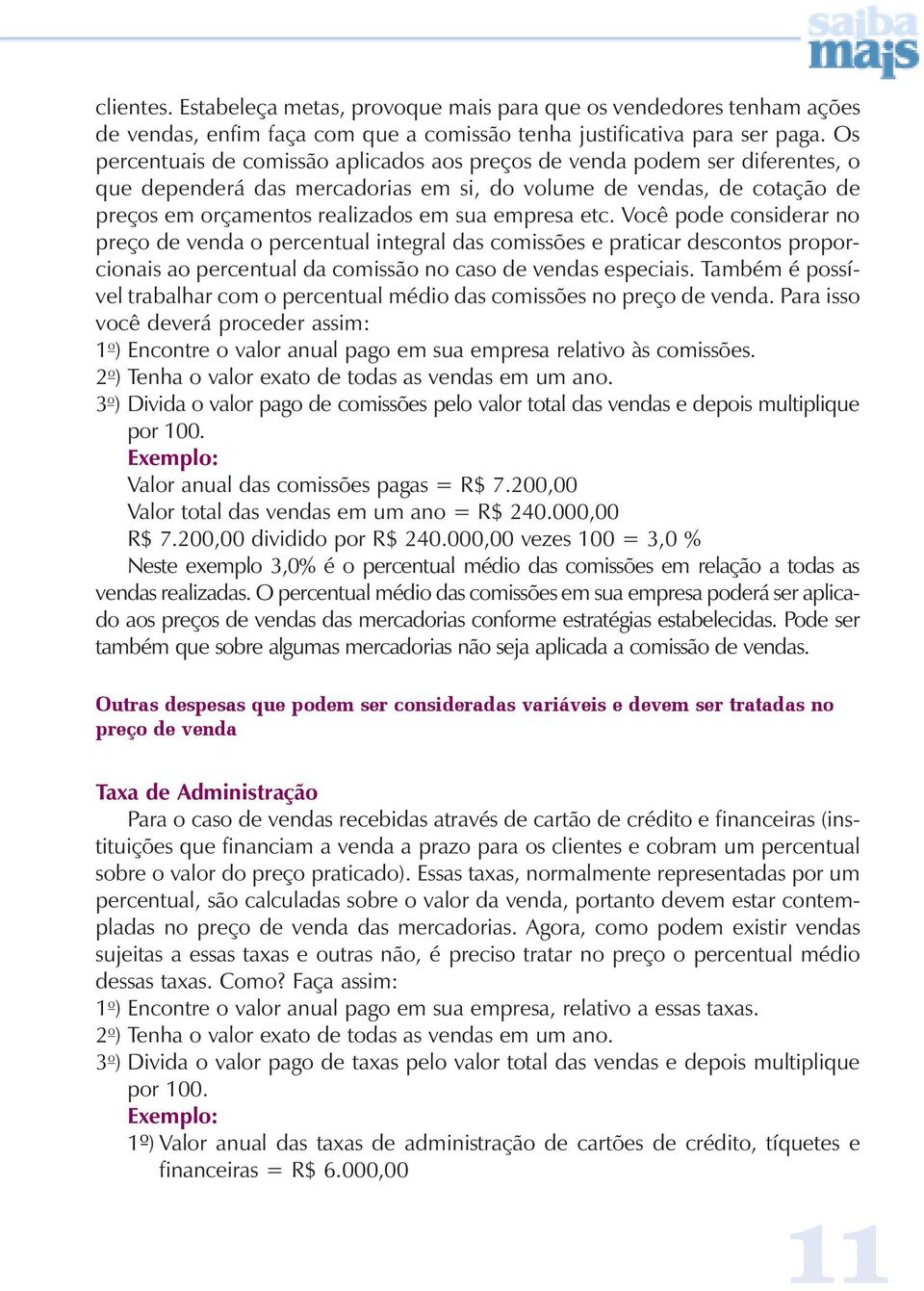 etc. Você pode considerar no preço de venda o percentual integral das comissões e praticar descontos proporcionais ao percentual da comissão no caso de vendas especiais.