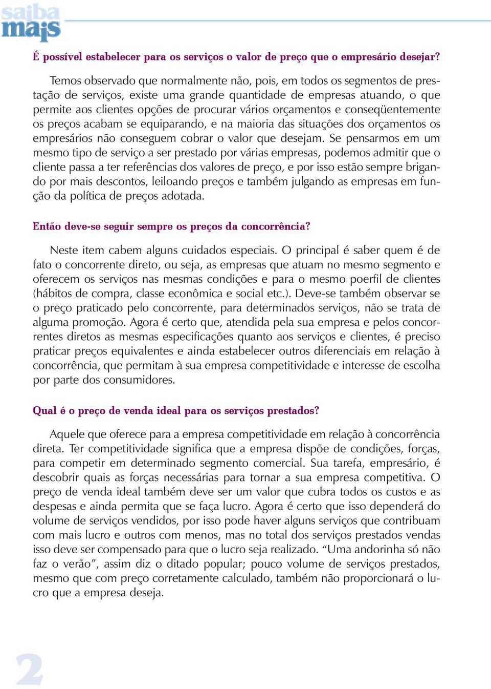 orçamentos e conseqüentemente os preços acabam se equiparando, e na maioria das situações dos orçamentos os empresários não conseguem cobrar o valor que desejam.