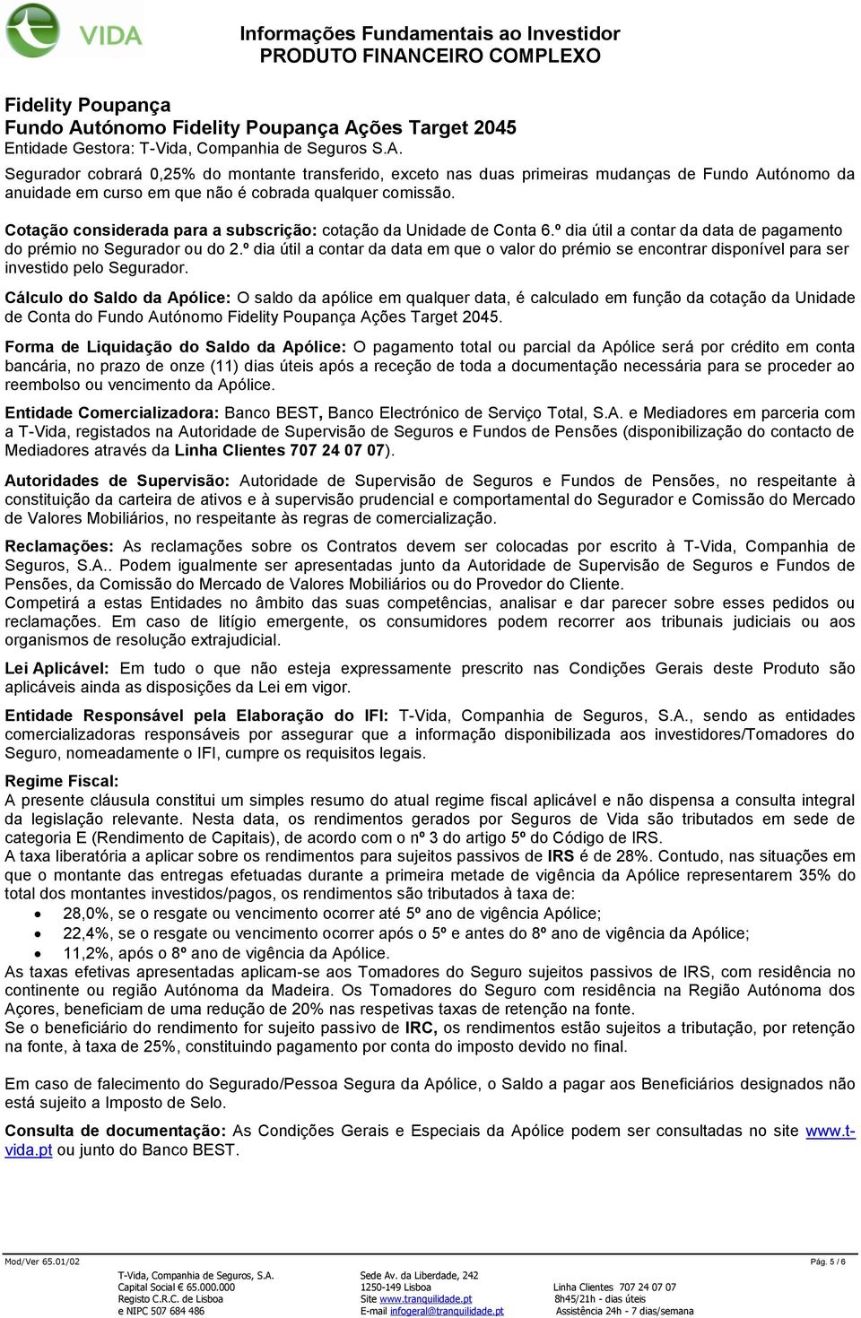 º dia útil a contar da data em que o valor do prémio se encontrar disponível para ser investido pelo Segurador.