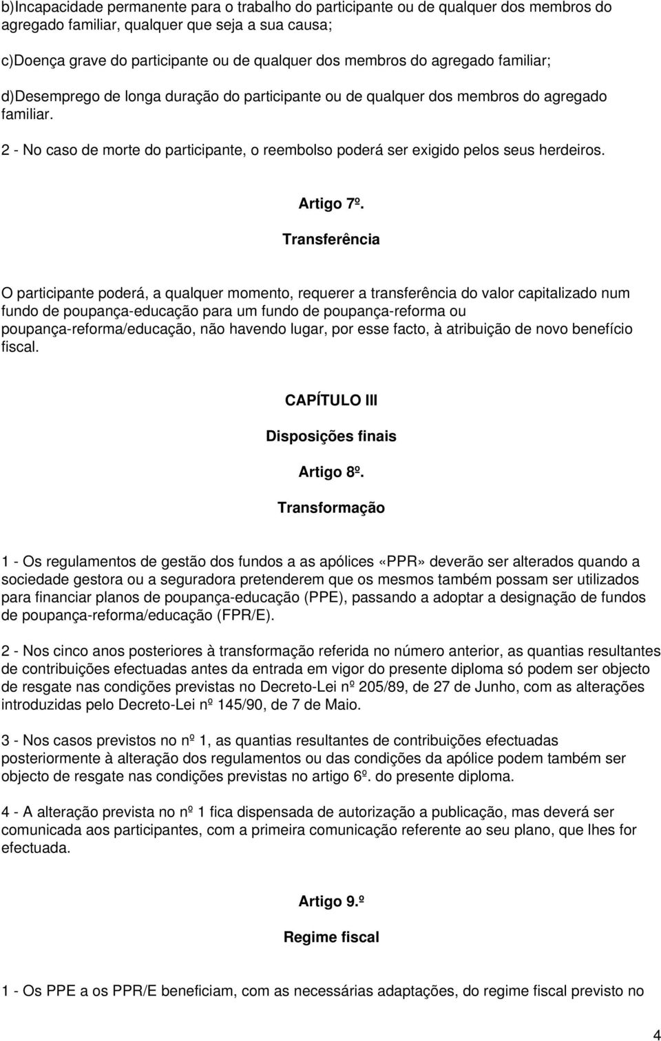 2 - No caso de morte do participante, o reembolso poderá ser exigido pelos seus herdeiros. Artigo 7º.