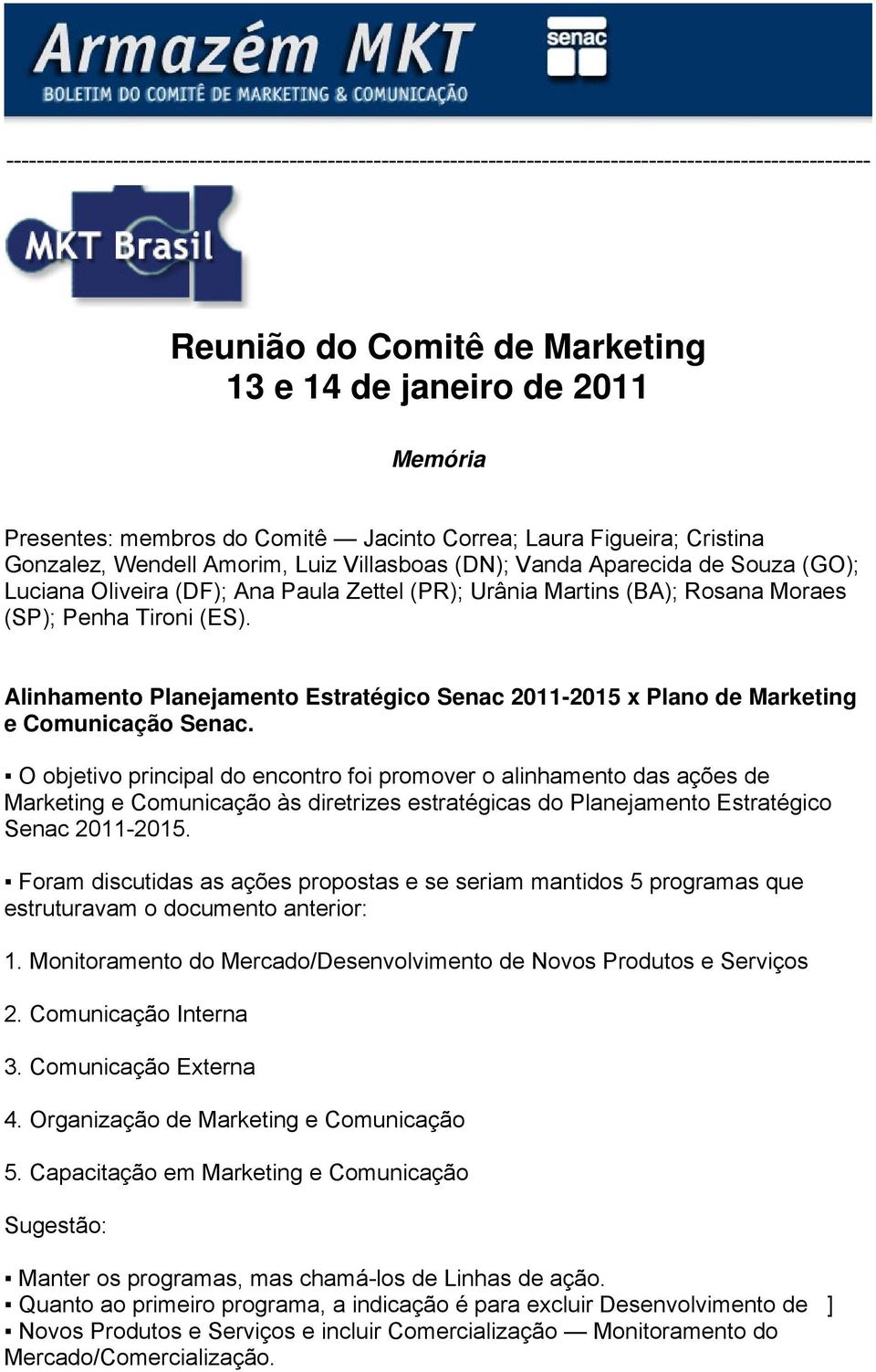 Rosana Moraes (SP); Penha Tironi (ES). Alinhamento Planejamento Estratégico Senac 2011-2015 x Plano de Marketing e Comunicação Senac.