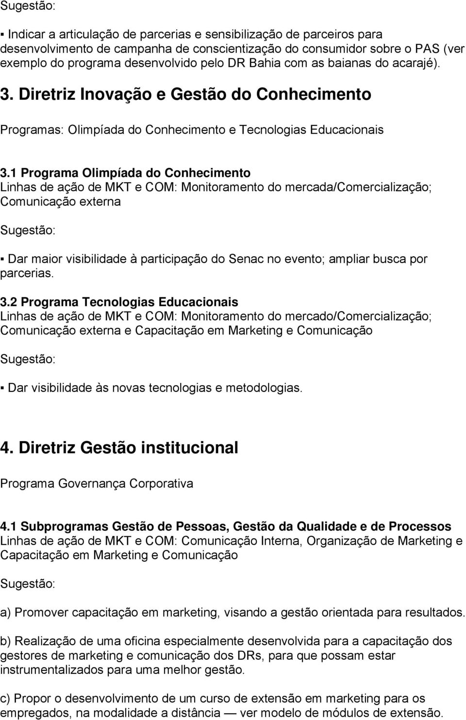 1 Programa Olimpíada do Conhecimento Linhas de ação de MKT e COM: Monitoramento do mercada/comercialização; Comunicação externa Dar maior visibilidade à participação do Senac no evento; ampliar busca