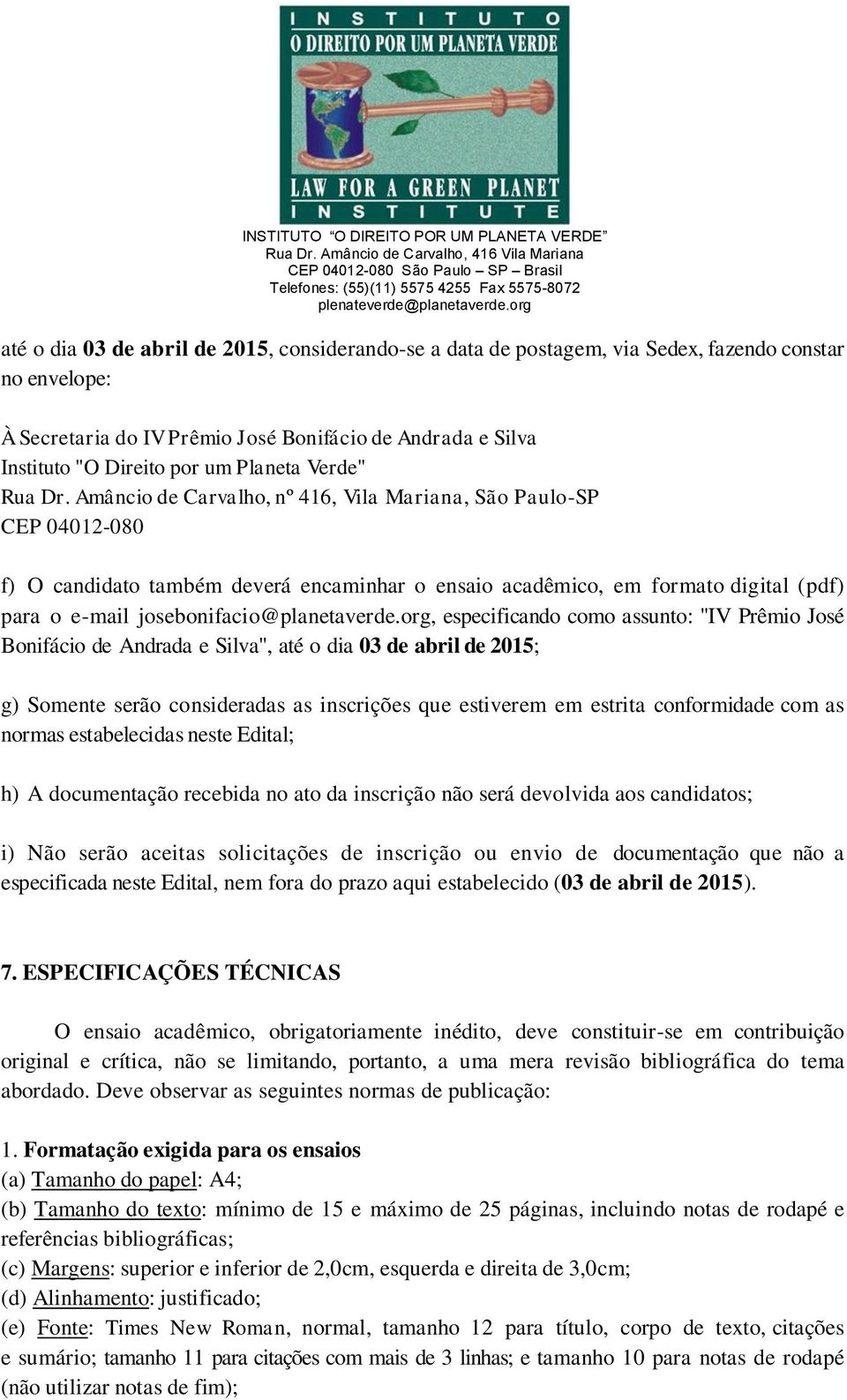 Amâncio de Carvalho, nº 416, Vila Mariana, São Paulo-SP CEP 04012-080 f) O candidato também deverá encaminhar o ensaio acadêmico, em formato digital (pdf) para o e-mail josebonifacio@planetaverde.