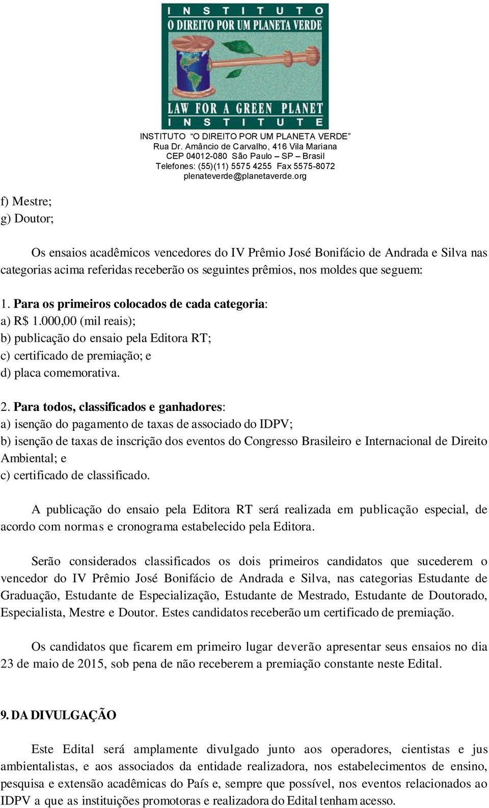 Para todos, classificados e ganhadores: a) isenção do pagamento de taxas de associado do IDPV; b) isenção de taxas de inscrição dos eventos do Congresso Brasileiro e Internacional de Direito