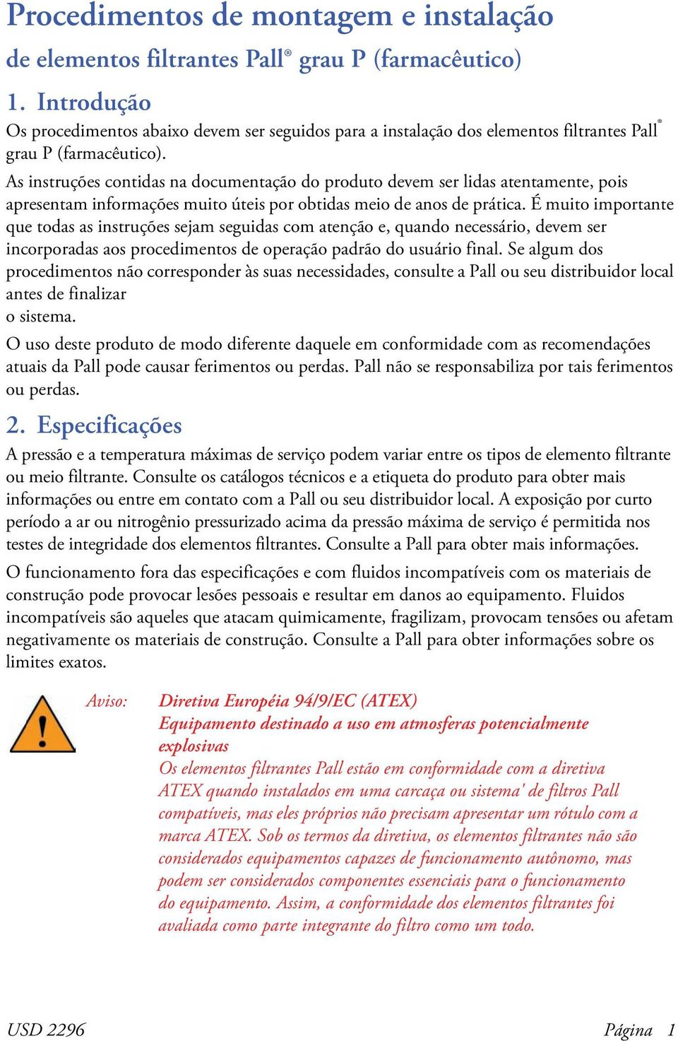 As instruções contidas na documentação do produto devem ser lidas atentamente, pois apresentam informações muito úteis por obtidas meio de anos de prática.