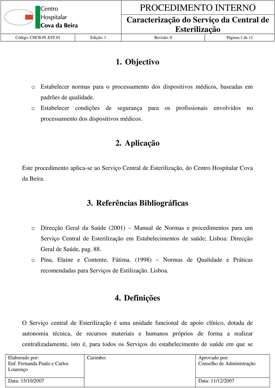 Aplicação Este procedimento aplica-se ao Serviço Central de, do Centro Hospitalar Cova da Beira. 3.