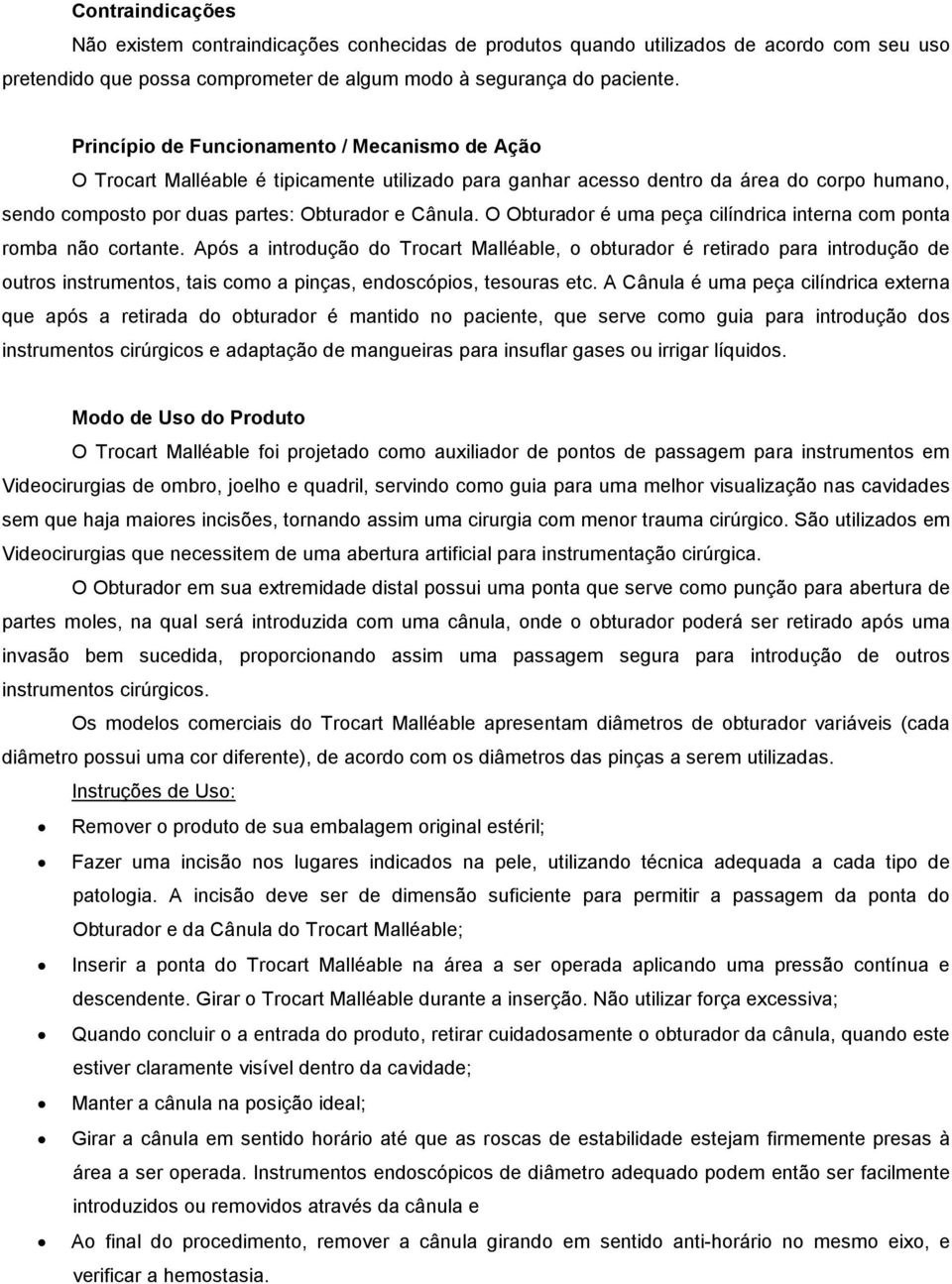 O Obturador é uma peça cilíndrica interna com ponta romba não cortante.