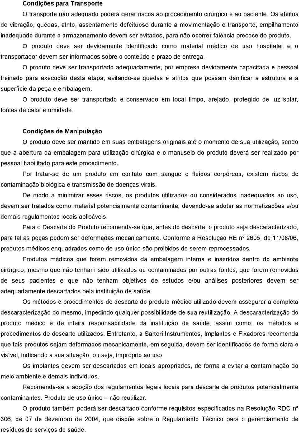 precoce do produto. O produto deve ser devidamente identificado como material médico de uso hospitalar e o transportador devem ser informados sobre o conteúdo e prazo de entrega.