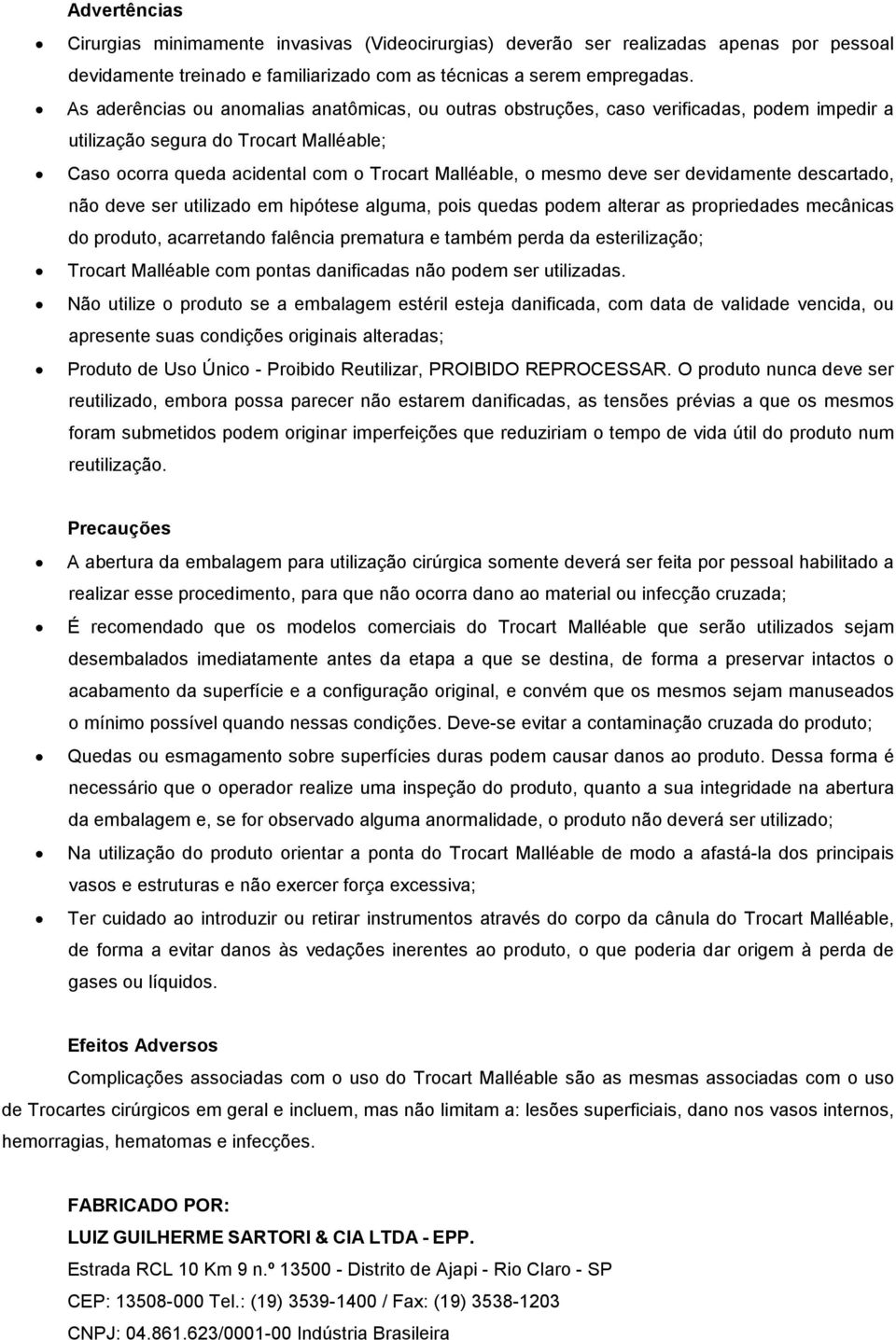 deve ser devidamente descartado, não deve ser utilizado em hipótese alguma, pois quedas podem alterar as propriedades mecânicas do produto, acarretando falência prematura e também perda da