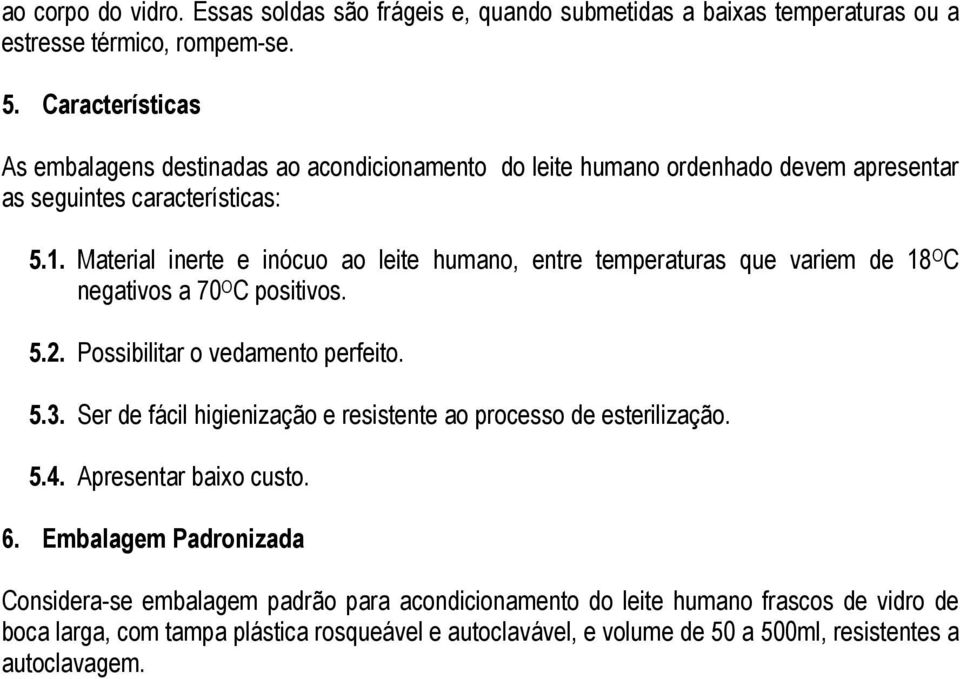 Material inerte e inócuo ao leite humano, entre temperaturas que variem de 18 O C negativos a 70 O C positivos. 5.2. Possibilitar o vedamento perfeito. 5.3.