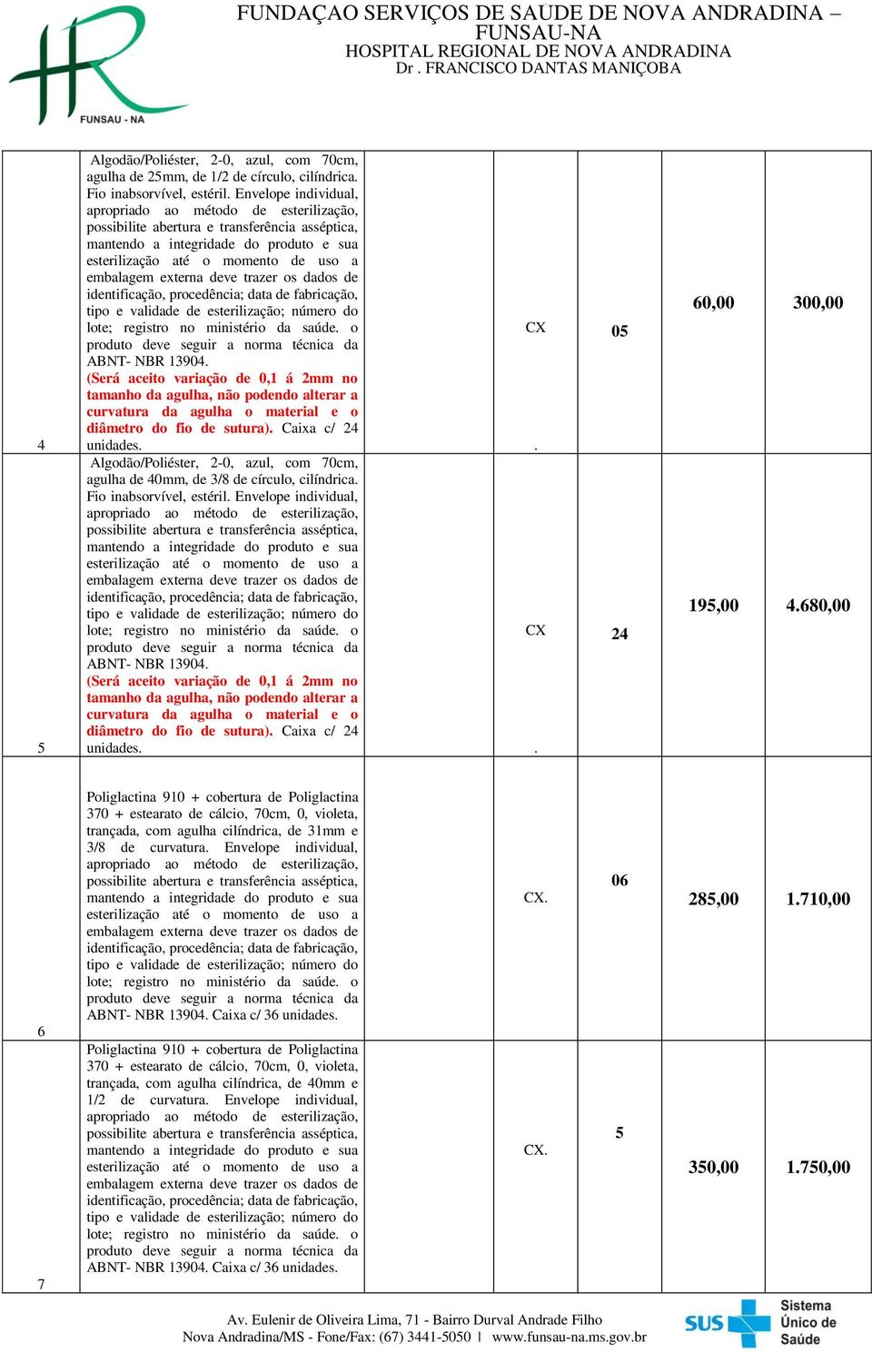 .. 0 24 60,00 300,00 19,00 4.680,00 6 7 370 + estearato de cálcio, 70cm, 0, violeta, trançada, com agulha cilíndrica, de 31mm e ABNT- NBR 13904. Caixa c/ 36 unidades.