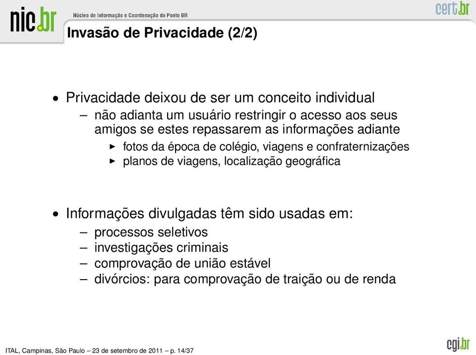 viagens, localização geográfica Informações divulgadas têm sido usadas em: processos seletivos investigações criminais