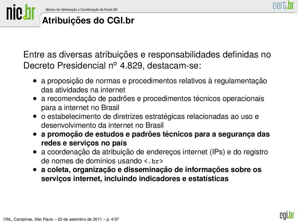 Brasil o estabelecimento de diretrizes estratégicas relacionadas ao uso e desenvolvimento da internet no Brasil a promoção de estudos e padrões técnicos para a segurança das redes e serviços no