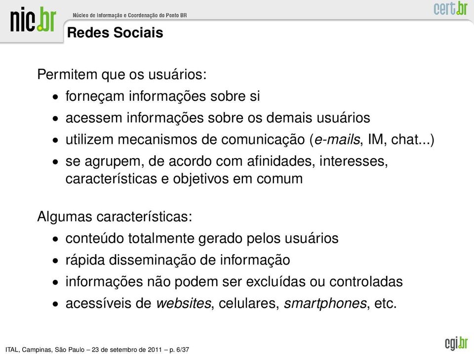 ..) se agrupem, de acordo com afinidades, interesses, características e objetivos em comum Algumas características: conteúdo