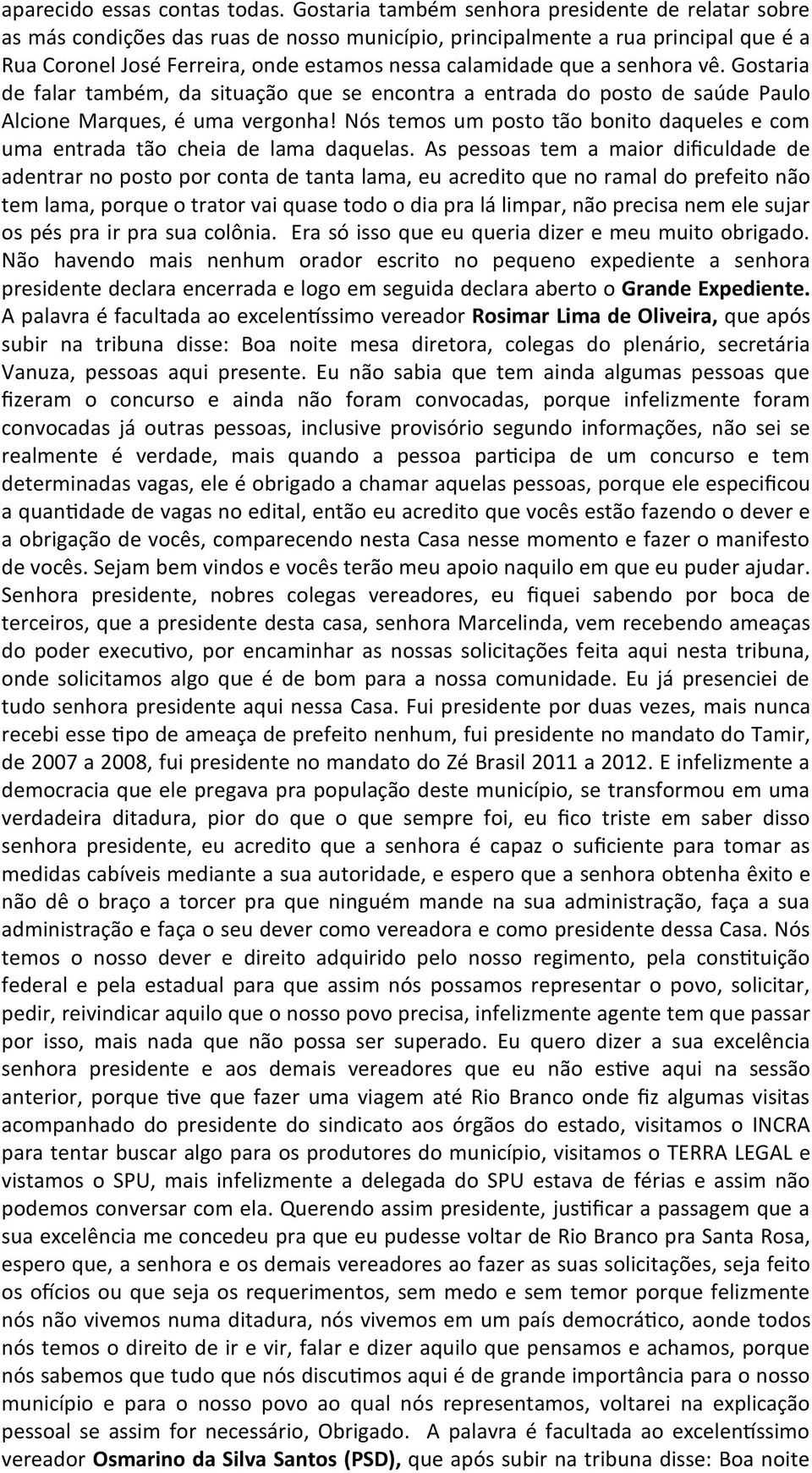 senhora vê. Gostaria de falar também, da situação que se encontra a entrada do posto de saúde Paulo Alcione Marques, é uma vergonha!