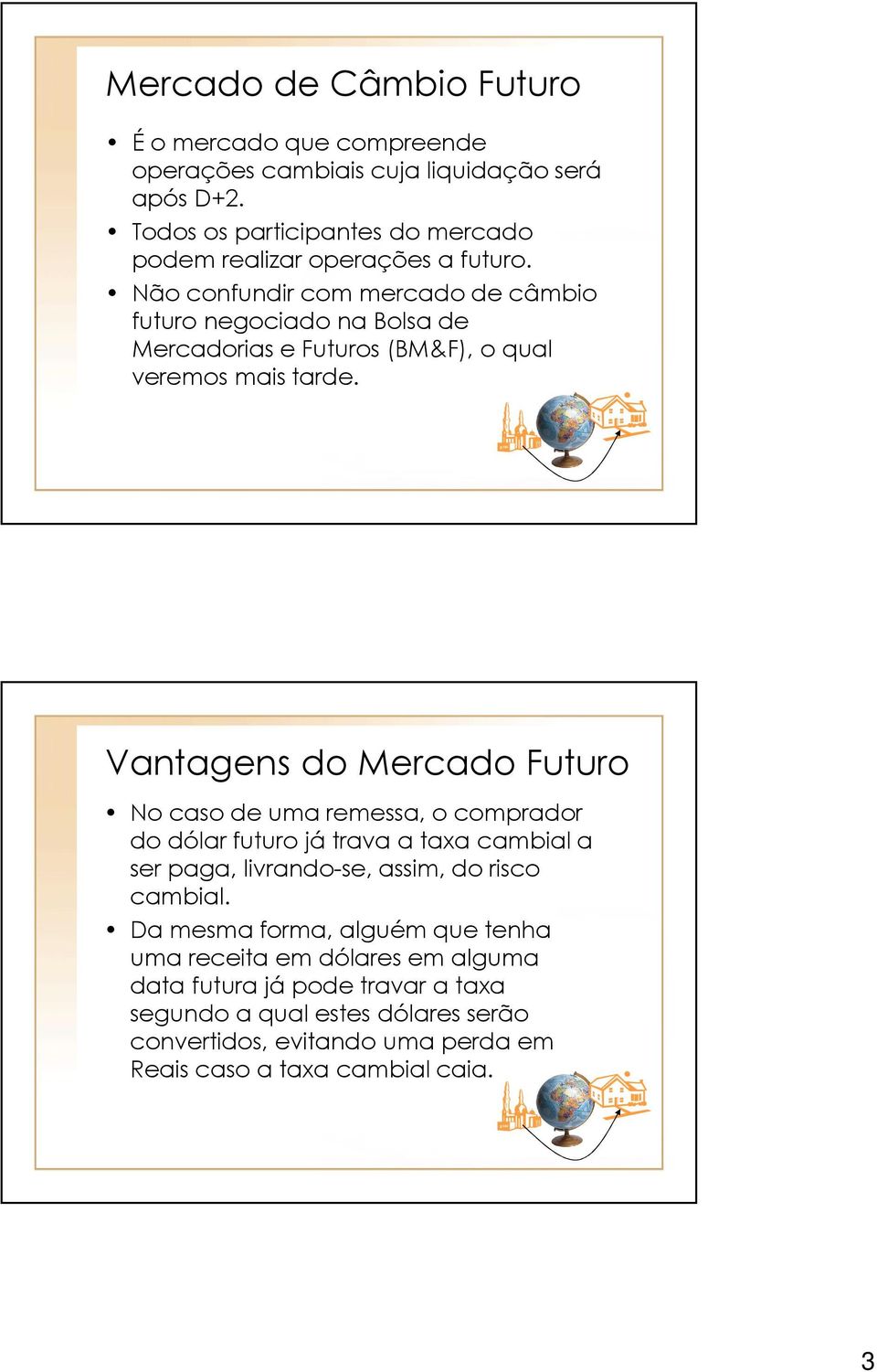 Não confundir com mercado de câmbio futuro negociado na Bolsa de Mercadorias e Futuros (BM&F), o qual veremos mais tarde.