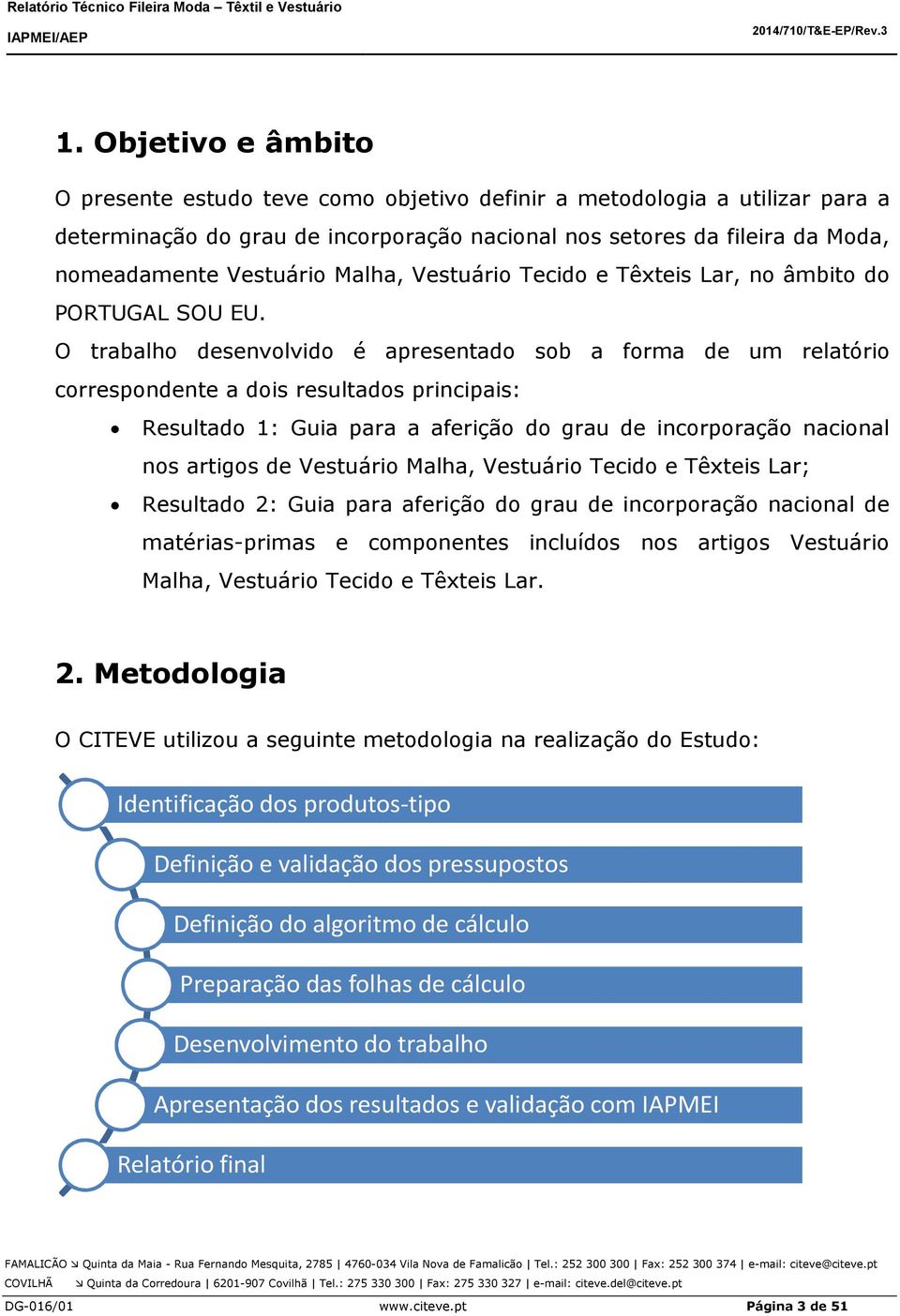 O trabalho desenvolvido é apresentado sob a forma de um relatório correspondente a dois resultados principais: Resultado 1: Guia para a aferição do grau de incorporação nacional nos artigos de