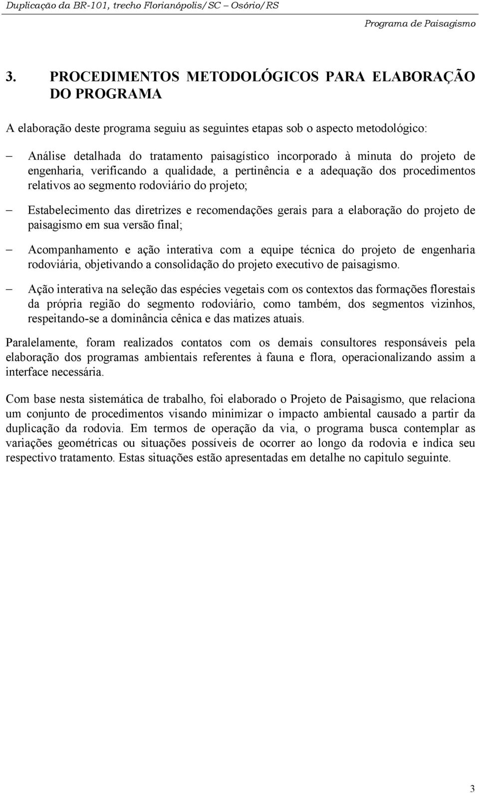 gerais para a elaboração do projeto de paisagismo em sua versão final; Acompanhamento e ação interativa com a equipe técnica do projeto de engenharia rodoviária, objetivando a consolidação do projeto