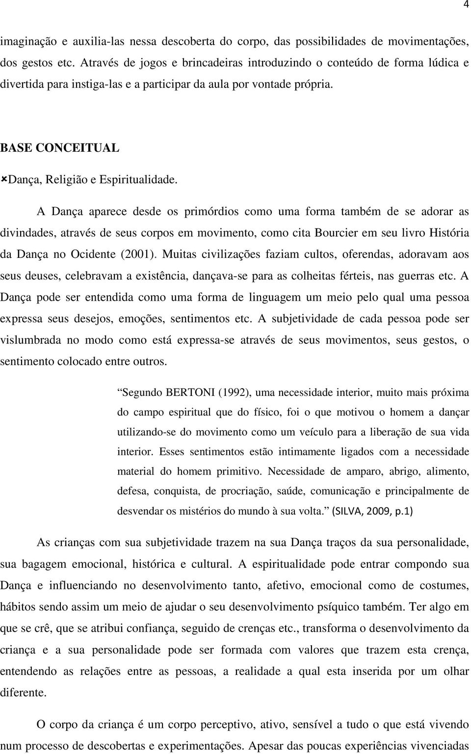 A Dança aparece desde os primórdios como uma forma também de se adorar as divindades, através de seus corpos em movimento, como cita Bourcier em seu livro História da Dança no Ocidente (2001).