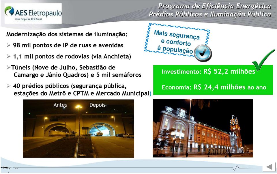 Camargo e Jânio Quadros) e 5 mil semáforos 40 prédios públicos (segurança pública, estações do Metrô e CPTM e Mercado