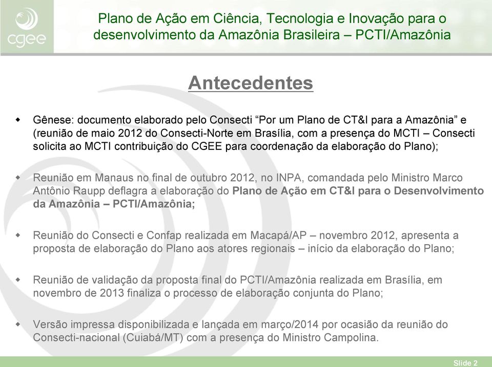 outubro 2012, no INPA, comandada pelo Ministro Marco Antônio Raupp deflagra a elaboração do Plano de Ação em CT&I para o Desenvolvimento da Amazônia PCTI/Amazônia; Reunião do Consecti e Confap