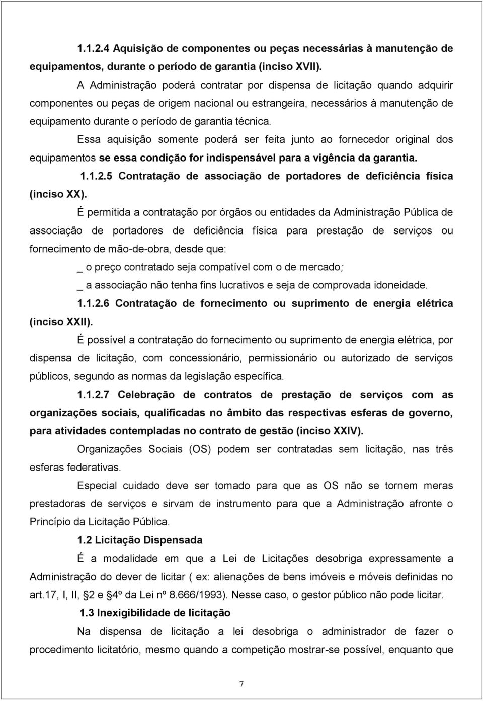 garantia técnica. Essa aquisição somente poderá ser feita junto ao fornecedor original dos equipamentos se essa condição for indispensável para a vigência da garantia. 1.1.2.